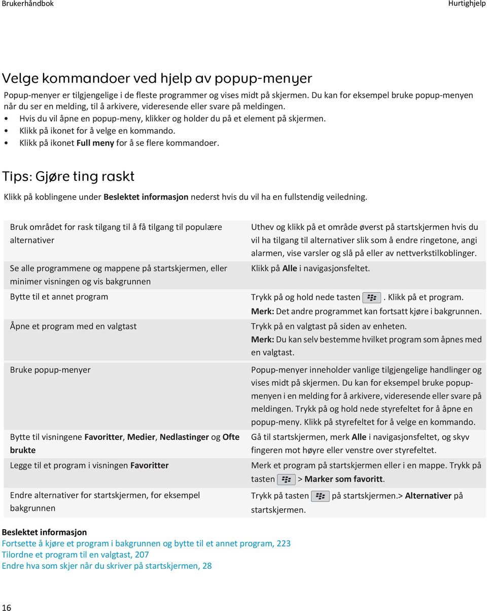 Klikk på ikonet for å velge en kommando. Klikk på ikonet Full meny for å se flere kommandoer. Tips: Gjøre ting raskt Klikk på koblingene under nederst hvis du vil ha en fullstendig veiledning.