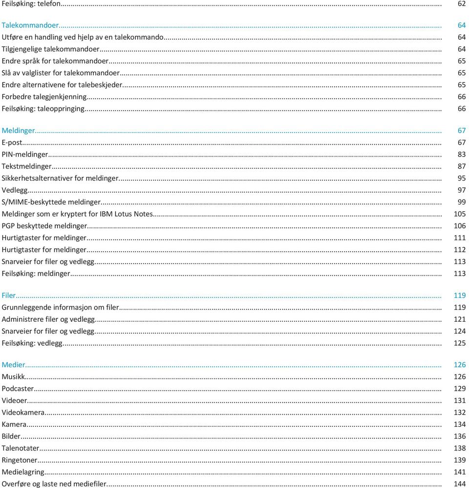 .. 83 Tekstmeldinger... 87 Sikkerhetsalternativer for meldinger... 95 Vedlegg... 97 S/MIME-beskyttede meldinger... 99 Meldinger som er kryptert for IBM Lotus Notes... 105 PGP beskyttede meldinger.