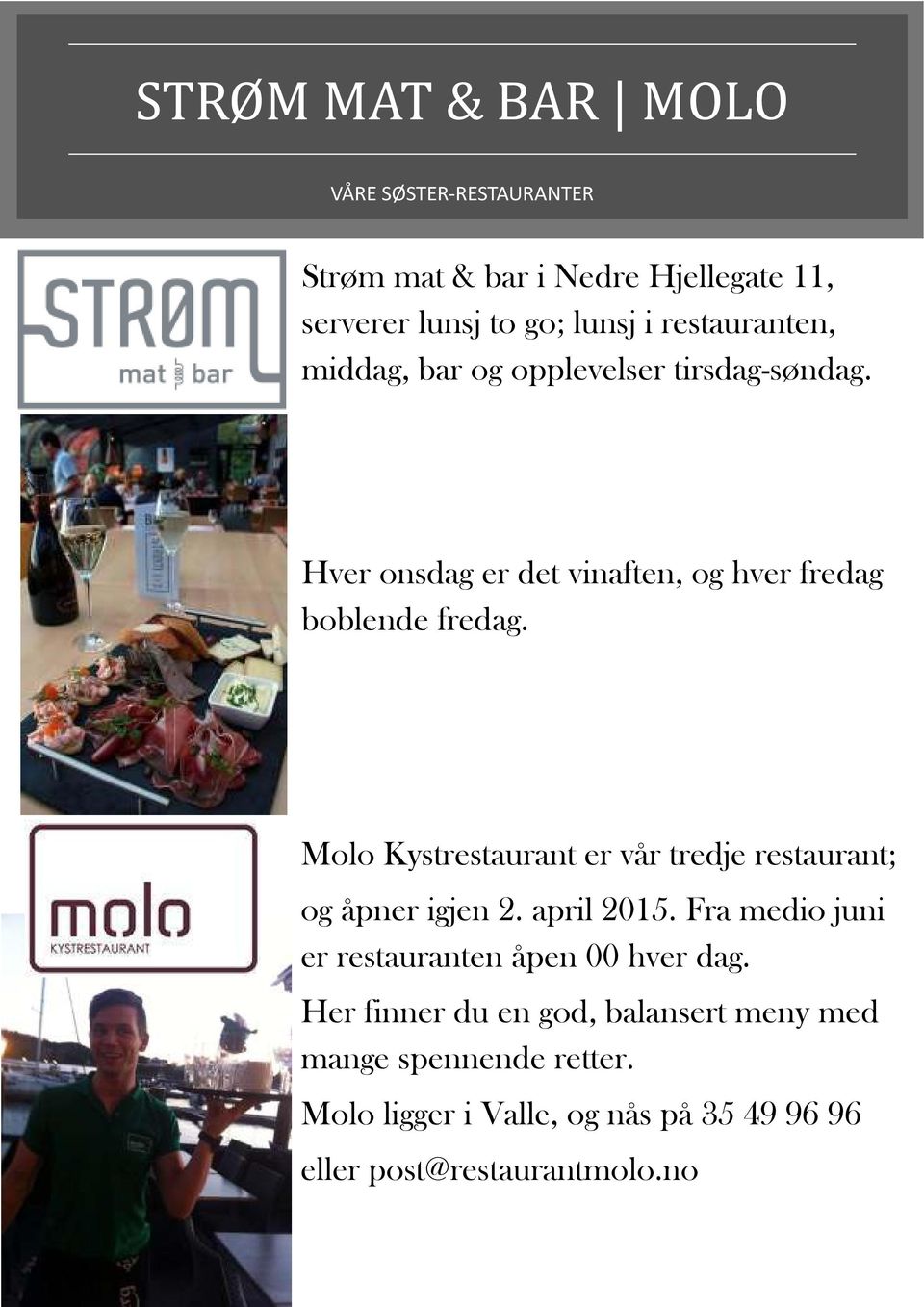 Molo Kystrestaurant er vår tredje restaurant; og åpner igjen 2. april 2015. Fra medio juni er restauranten åpen 00 hver dag.