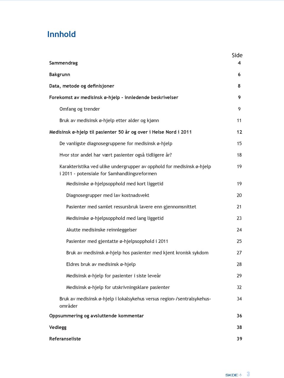 18 Karakteristika ved ulike undergrupper av opphold for medisinsk ø-hjelp i 2011 - potensiale for Samhandlingsreformen 19 Medisinske ø-hjelpsopphold med kort liggetid 19 Diagnosegrupper med lav