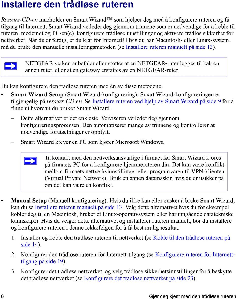 Når du er ferdig, er du klar for Internett! Hvis du har Macintosh- eller Linux-system, må du bruke den manuelle installeringsmetoden (se Installere ruteren manuelt på side 13).