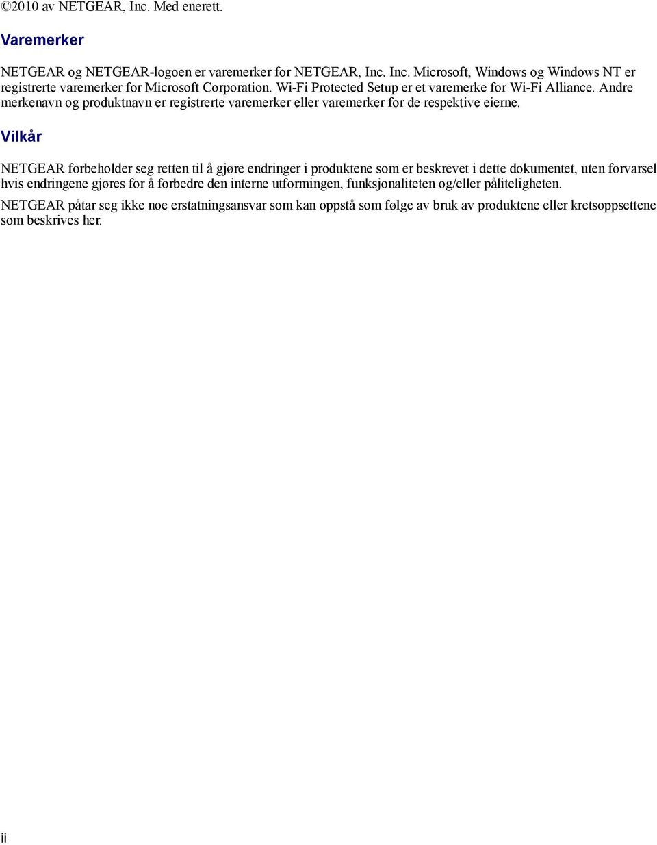 Vilkår NETGEAR forbeholder seg retten til å gjøre endringer i produktene som er beskrevet i dette dokumentet, uten forvarsel hvis endringene gjøres for å forbedre den interne