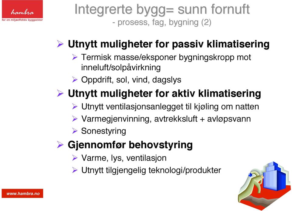 muligheter for aktiv klimatisering Utnytt ventilasjonsanlegget til kjøling om natten Varmegjenvinning,