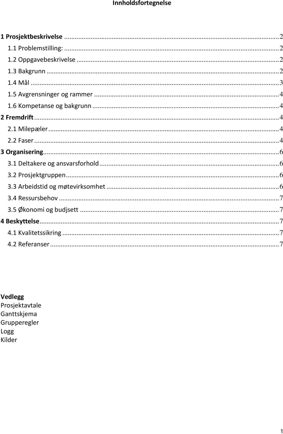 1 Deltakere og ansvarsforhold... 6 3.2 Prosjektgruppen... 6 3.3 Arbeidstid og møtevirksomhet... 6 3.4 Ressursbehov... 7 3.