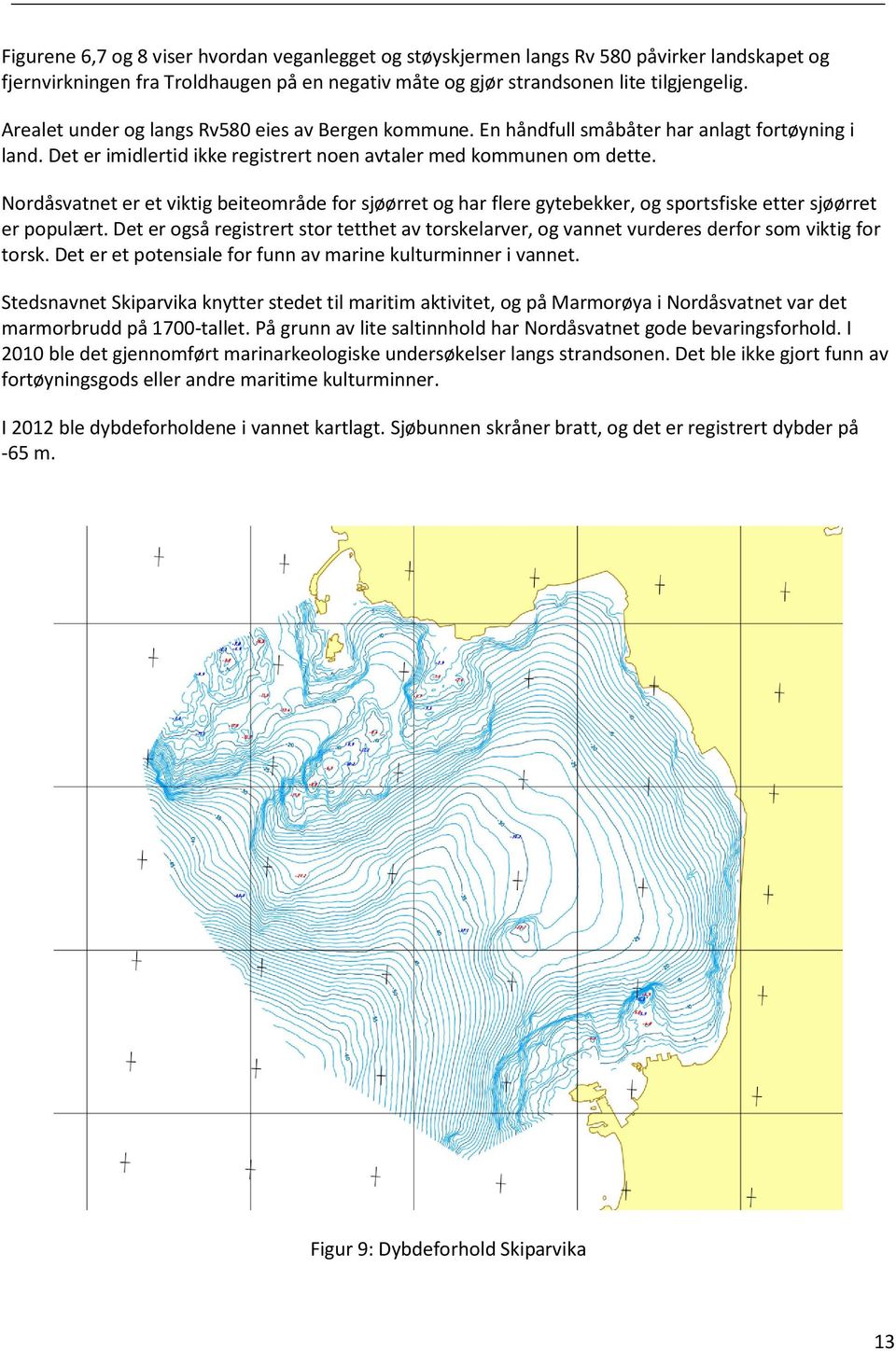 Nordåsvatnet er et viktig beiteområde for sjøørret og har flere gytebekker, og sportsfiske etter sjøørret er populært.