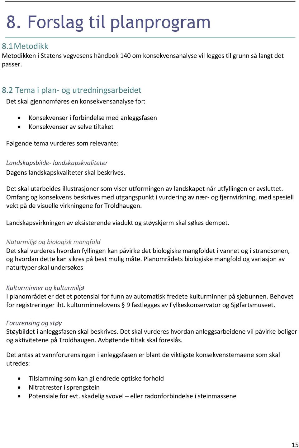 2 Tema i plan- og utredningsarbeidet Det skal gjennomføres en konsekvensanalyse for: Konsekvenser i forbindelse med anleggsfasen Konsekvenser av selve tiltaket Følgende tema vurderes som relevante: