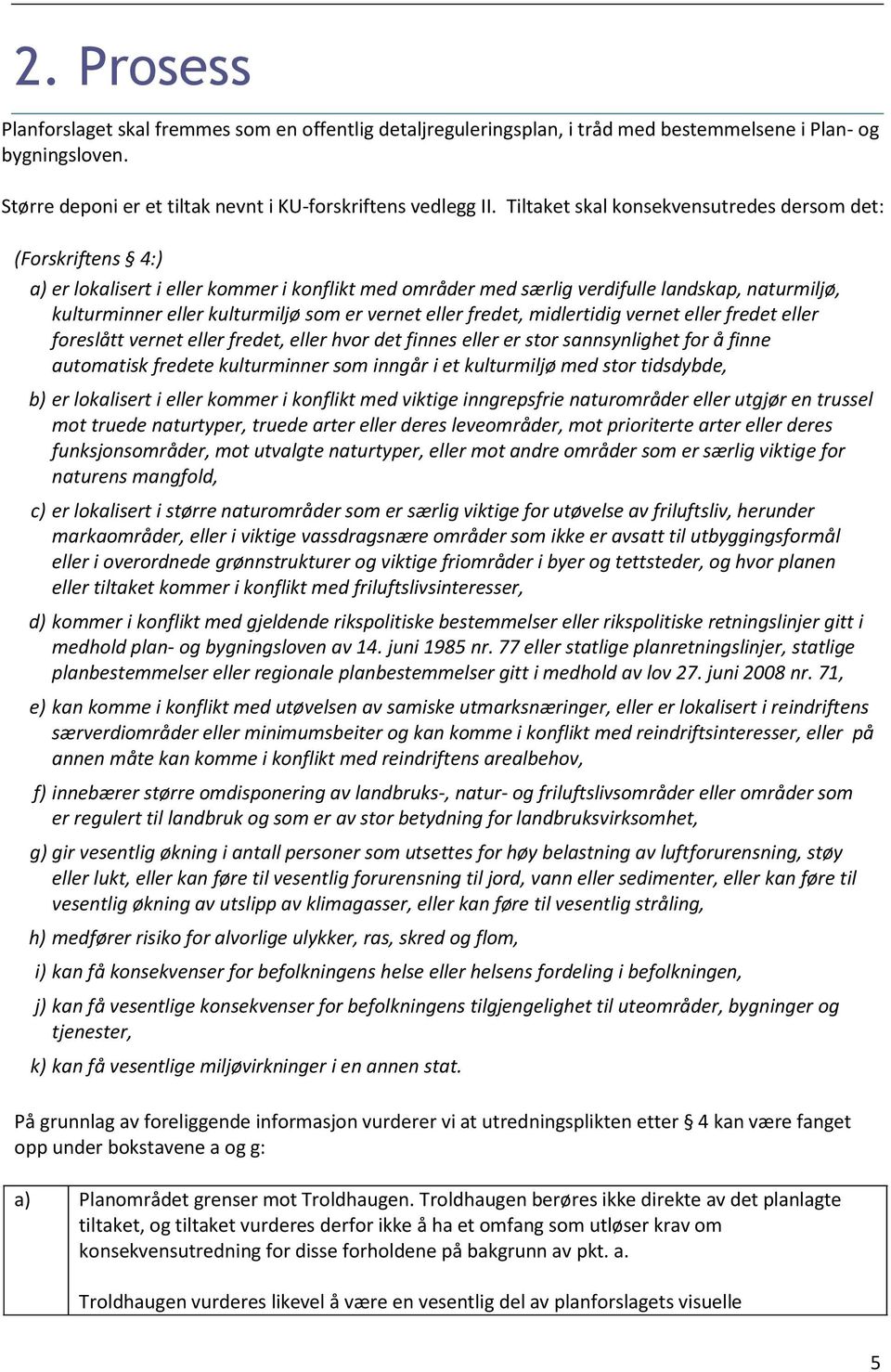 vernet eller fredet, midlertidig vernet eller fredet eller foreslått vernet eller fredet, eller hvor det finnes eller er stor sannsynlighet for å finne automatisk fredete kulturminner som inngår i et