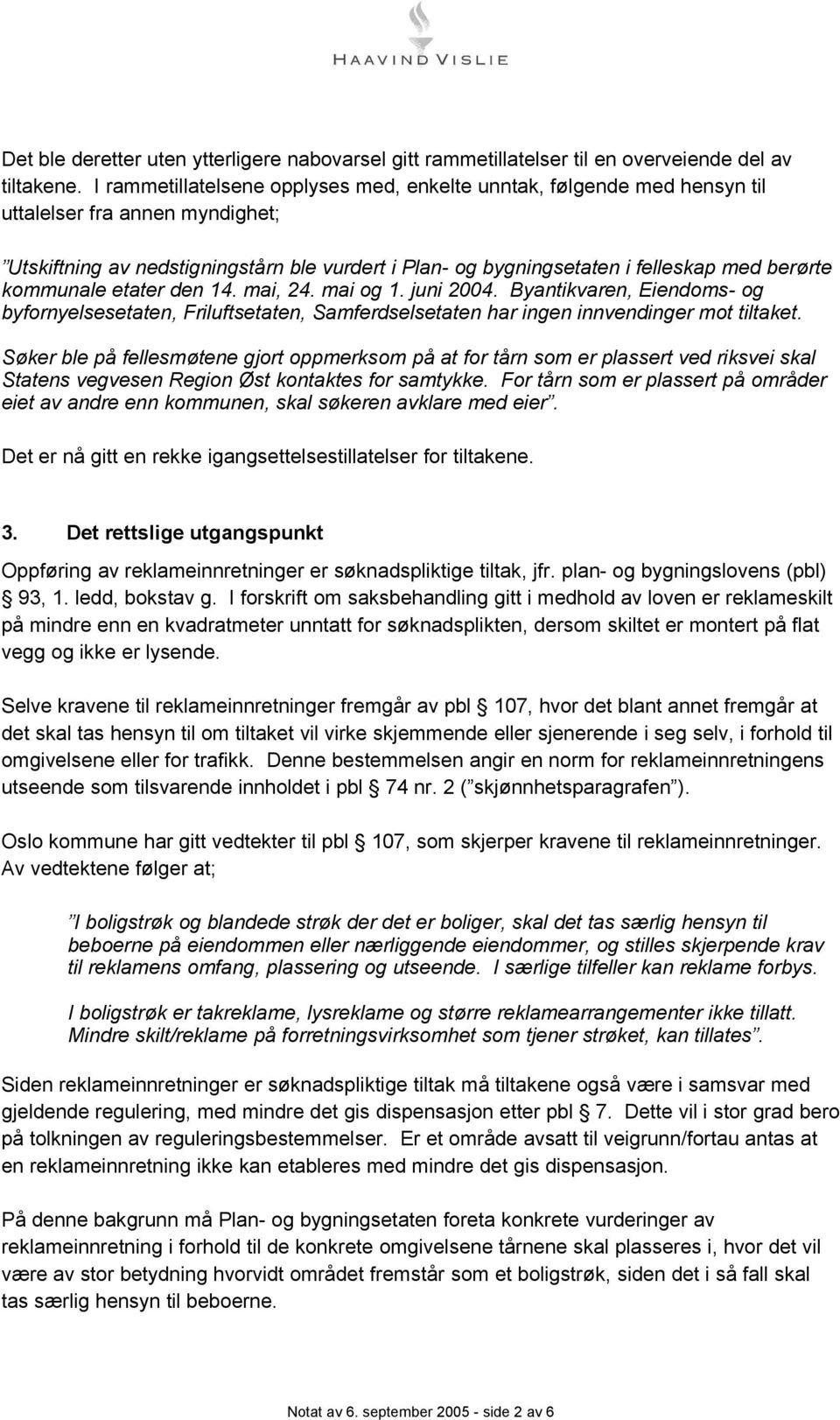 kommunale etater den 14. mai, 24. mai og 1. juni 2004. Byantikvaren, Eiendoms- og byfornyelsesetaten, Friluftsetaten, Samferdselsetaten har ingen innvendinger mot tiltaket.