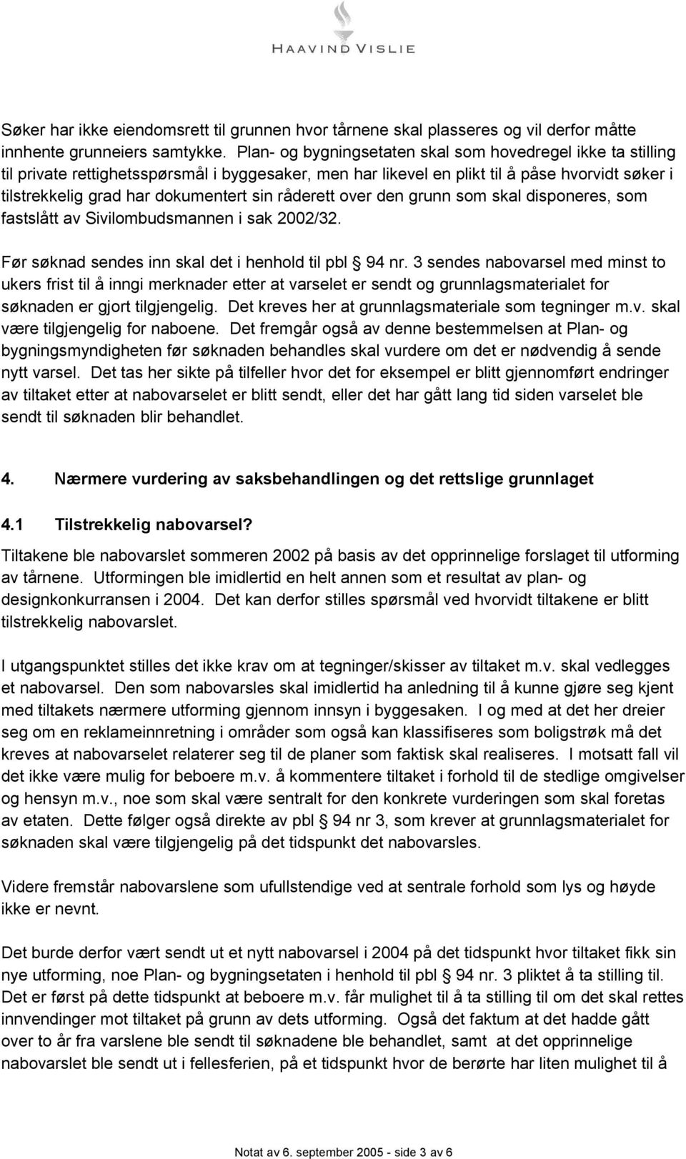 råderett over den grunn som skal disponeres, som fastslått av Sivilombudsmannen i sak 2002/32. Før søknad sendes inn skal det i henhold til pbl 94 nr.