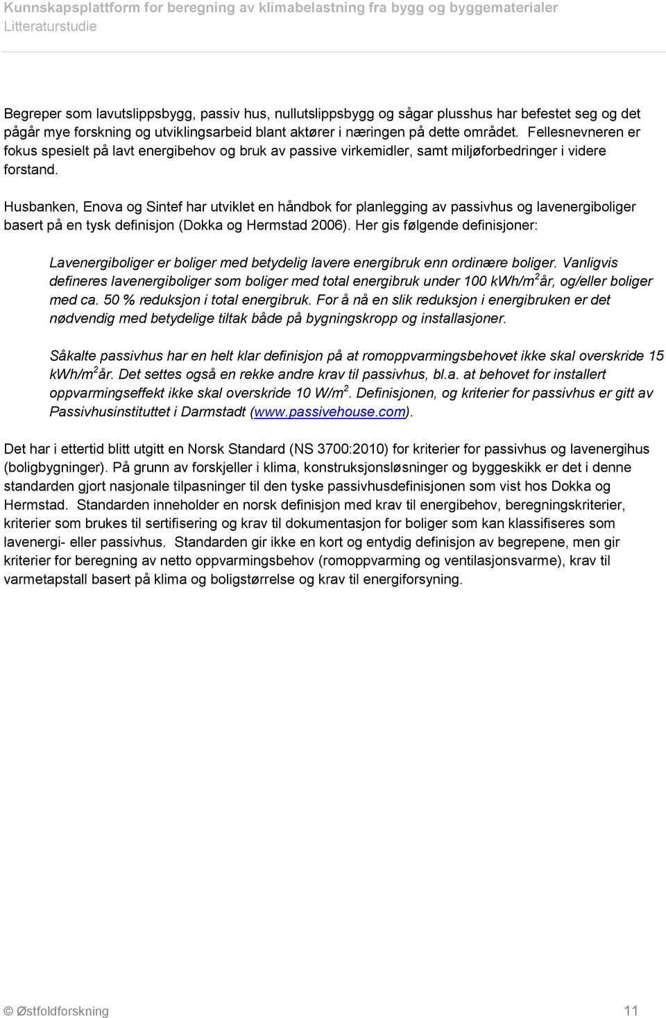 Husbanken, Enova og Sintef har utviklet en håndbok for planlegging av passivhus og lavenergiboliger basert på en tysk definisjon (Dokka og Hermstad 2006).