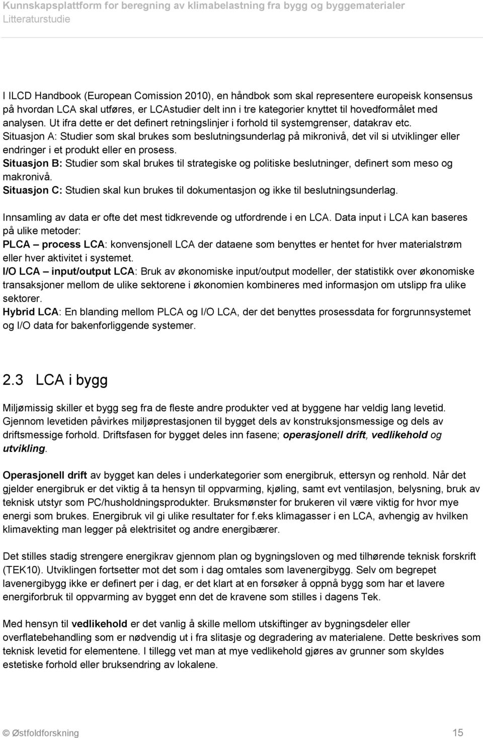 Situasjon A: Studier som skal brukes som beslutningsunderlag på mikronivå, det vil si utviklinger eller endringer i et produkt eller en prosess.