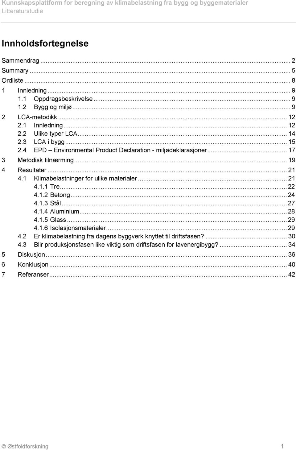 1 Klimabelastninger for ulike materialer... 21 4.1.1 Tre... 22 4.1.2 Betong... 24 4.1.3 Stål... 27 4.1.4 Aluminium... 28 4.1.5 Glass... 29 4.