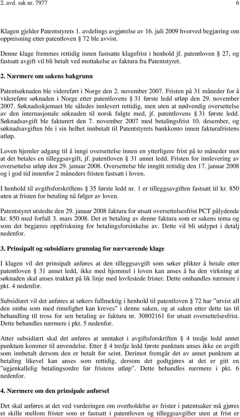 november 2007. Fristen på 31 måneder for å videreføre søknaden i Norge etter patentlovens 31 første ledd utløp den 29. november 2007.