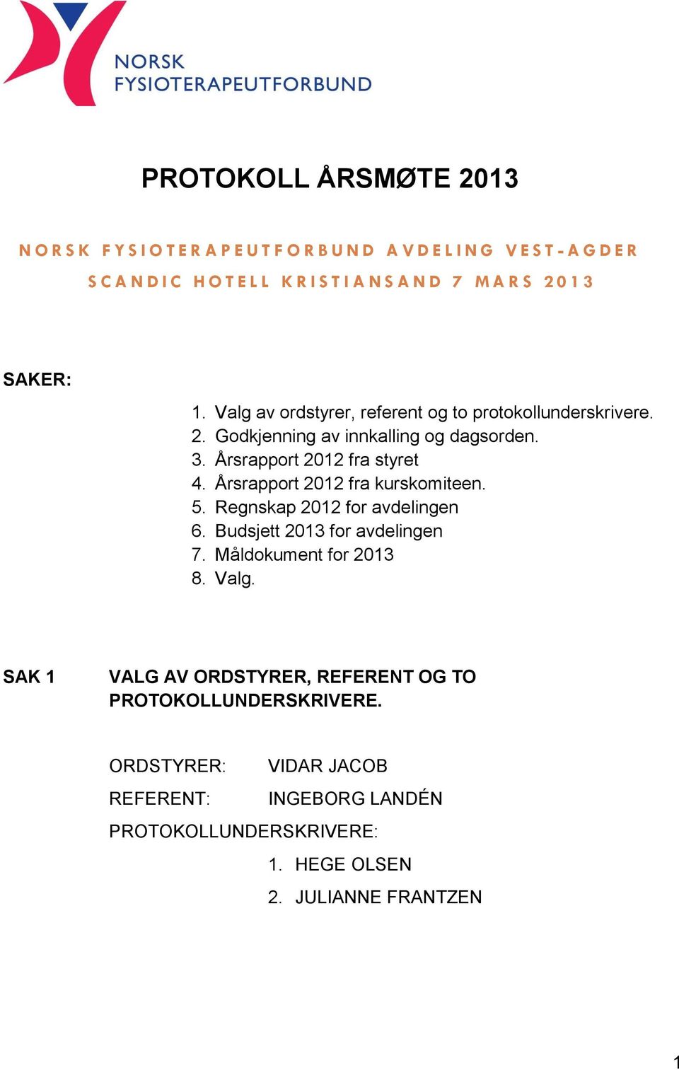 Årsrapport 2012 fra kurskomiteen. 5. Regnskap 2012 for avdelingen 6. Budsjett 2013 for avdelingen 7. Måldokument for 2013 8. Valg.