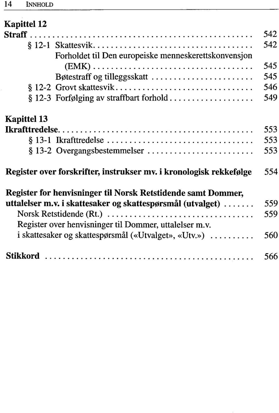 forskrifter, instrukser mv. i kronologisk rekkefølge 554 Register for henvisninger til Norsk Retstidende samt Dommer, uttalelser m.v. i skattesaker og skattespørsmål (utvalget) 559 Norsk Retstidende (Rt.