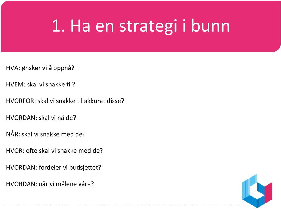 HVORDAN: skal vi nå de? NÅR: skal vi snakke med de?