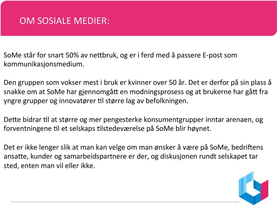 Det er derfor på sin plass å snakke om at SoMe har gjennomgå en modningsprosess og at brukerne har gå fra yngre grupper og innovatører l større lag av befolkningen.