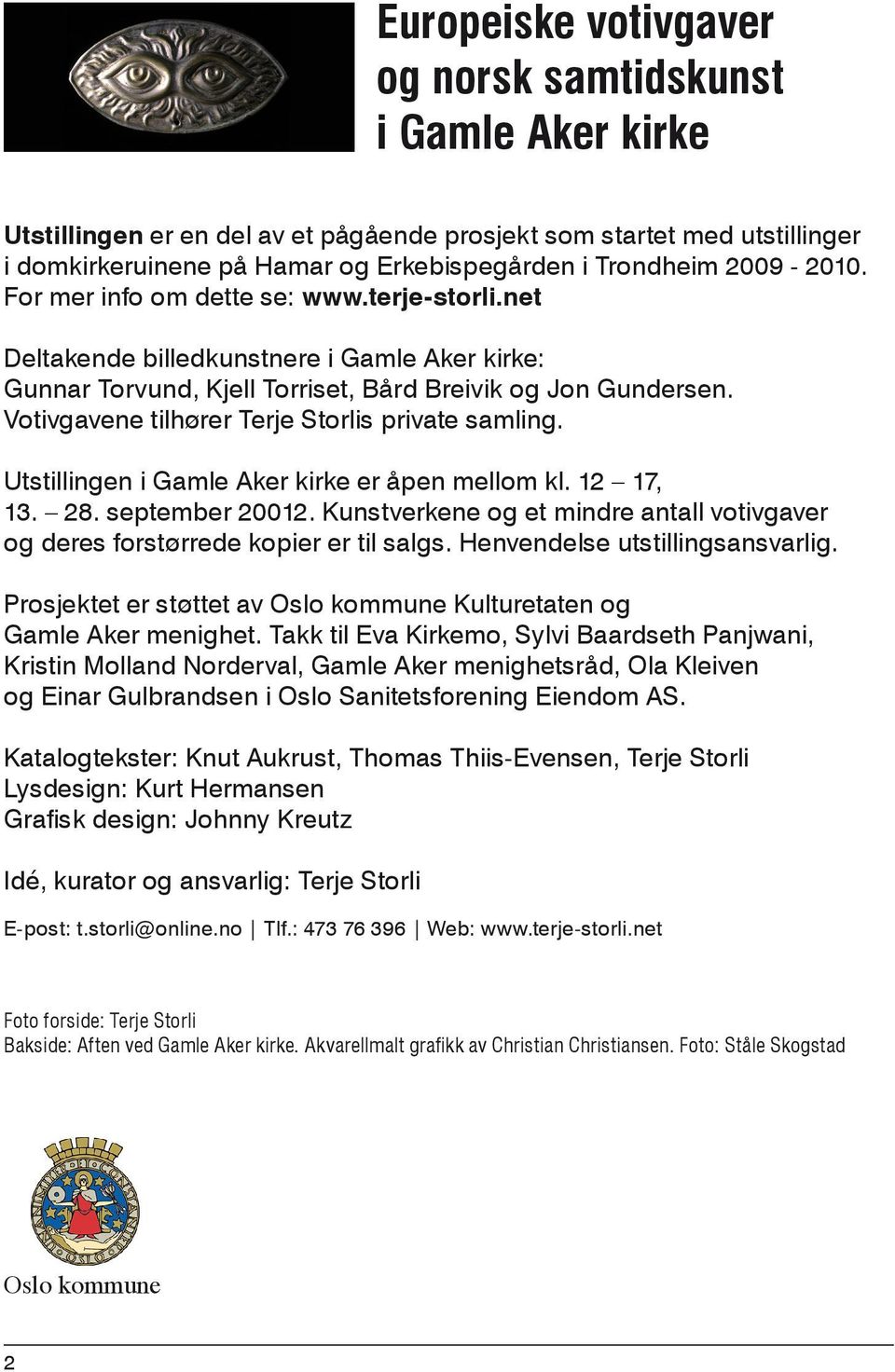 Votivgavene tilhører Terje Storlis private samling. Utstillingen i Gamle Aker kirke er åpen mellom kl. 12 17, 13. 28. september 20012.