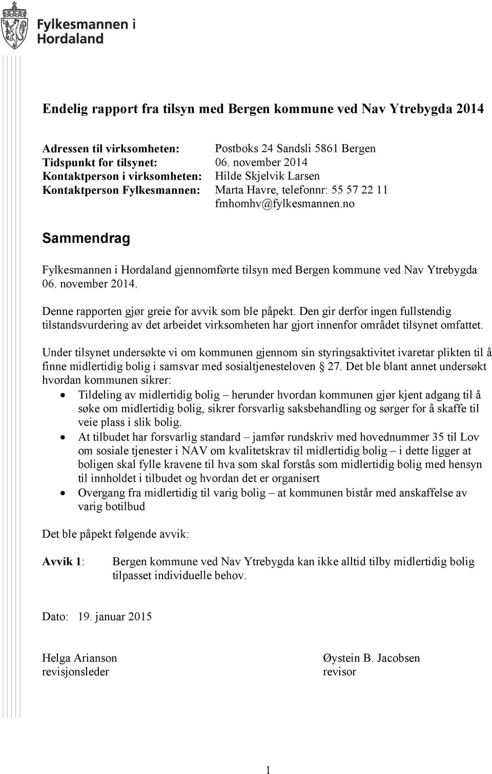 no Sammendrag Fylkesmannen i Hordaland gjennomførte tilsyn med Bergen kommune ved Nav Ytrebygda 06. november 2014. Denne rapporten gjør greie for avvik som ble påpekt.