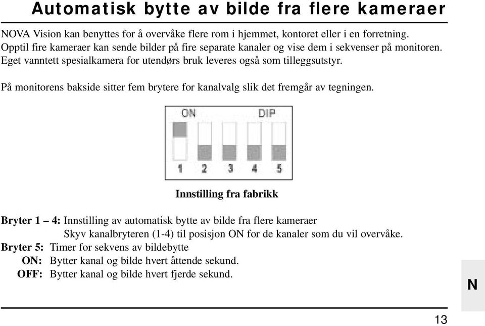 På monitorens bakside sitter fem brytere for kanalvalg slik det fremgår av tegningen.