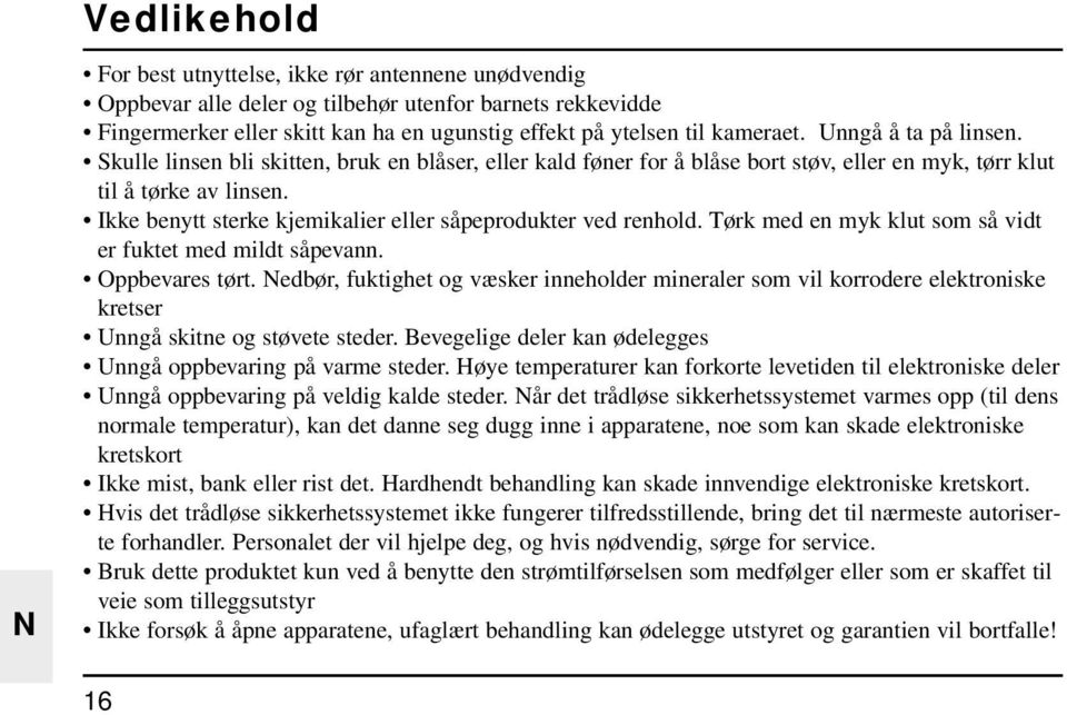 Ikke benytt sterke kjemikalier eller såpeprodukter ved renhold. Tørk med en myk klut som så vidt er fuktet med mildt såpevann. Oppbevares tørt.