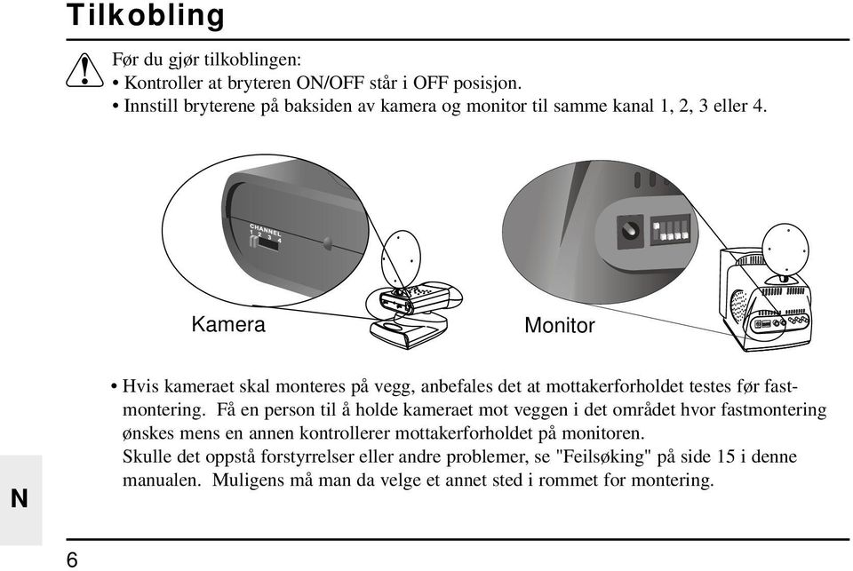 Kamera Monitor Hvis kameraet skal monteres på vegg, anbefales det at mottakerforholdet testes før fastmontering.