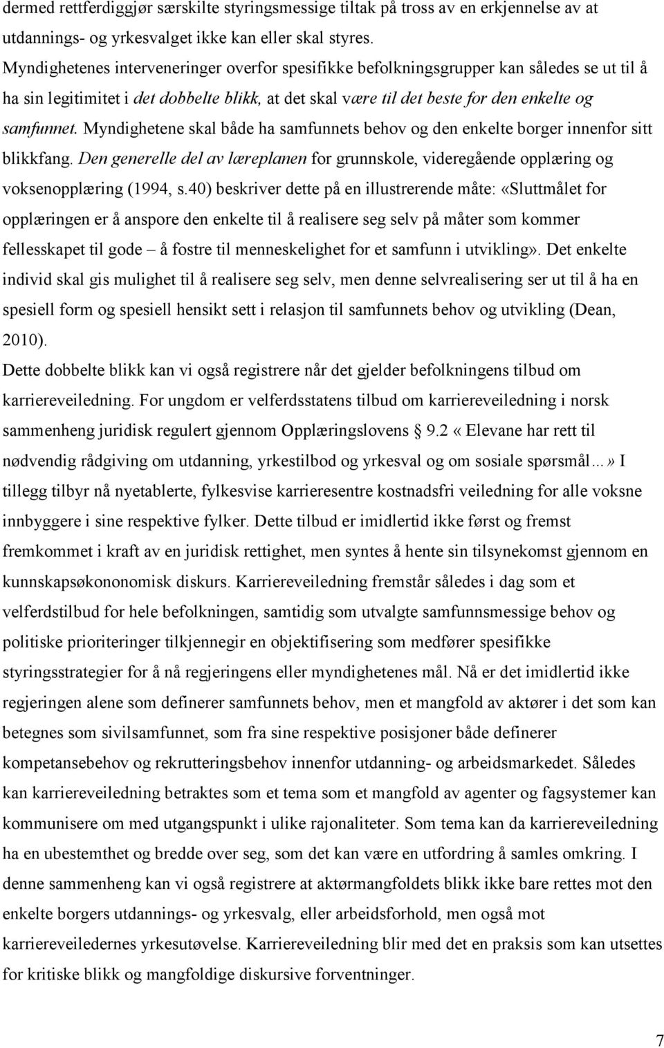 Myndighetene skal både ha samfunnets behov og den enkelte borger innenfor sitt blikkfang. Den generelle del av læreplanen for grunnskole, videregående opplæring og voksenopplæring (1994, s.