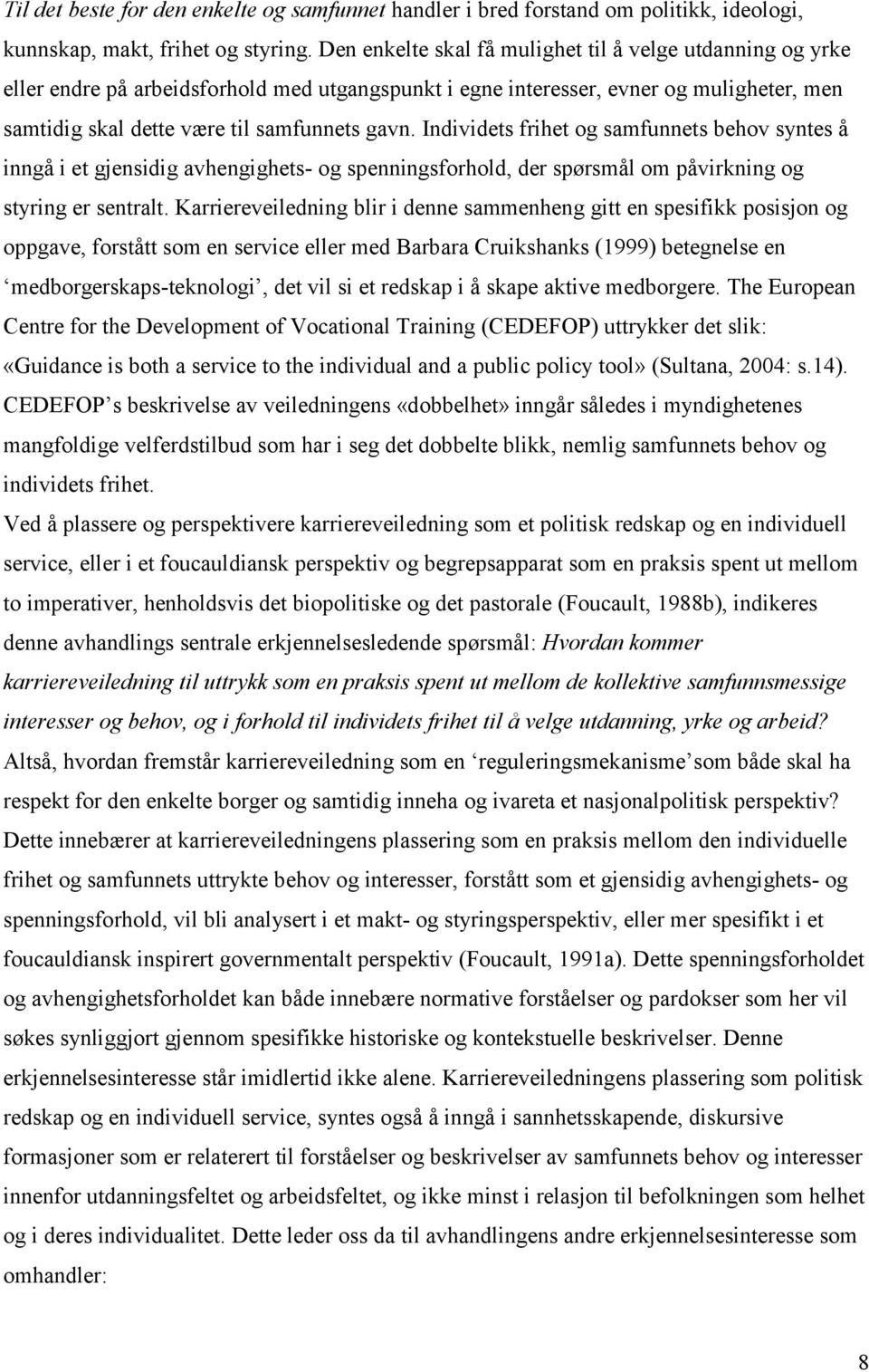 Individets frihet og samfunnets behov syntes å inngå i et gjensidig avhengighets- og spenningsforhold, der spørsmål om påvirkning og styring er sentralt.