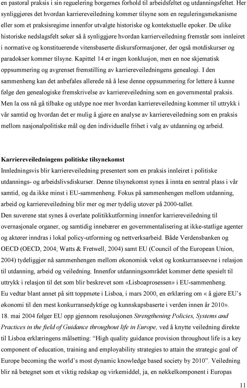 De ulike historiske nedslagsfelt søker så å synliggjøre hvordan karrierveiledning fremstår som innleiret i normative og konstituerende vitensbaserte diskursformasjoner, der også motdiskurser og