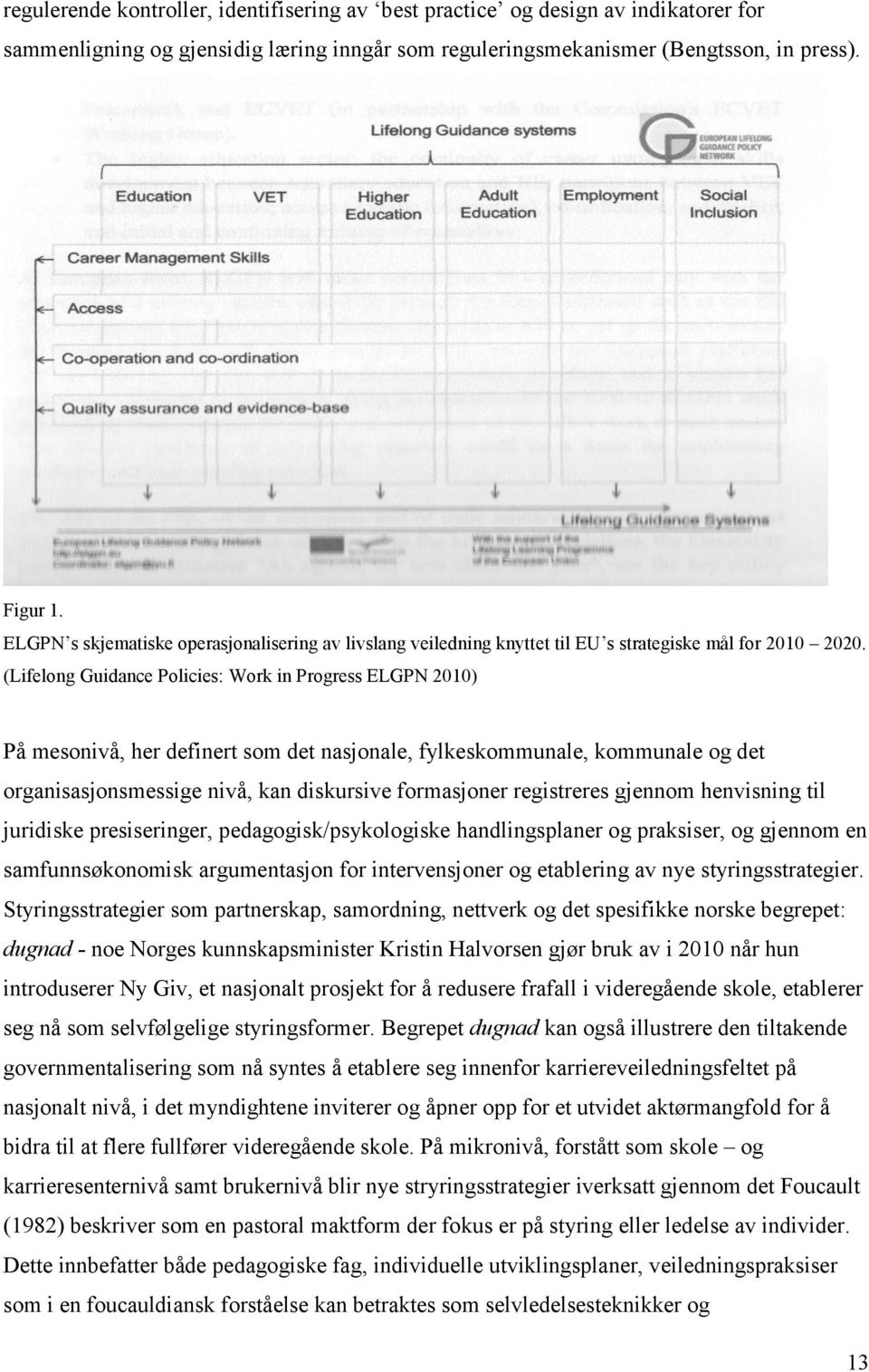 (Lifelong Guidance Policies: Work in Progress ELGPN 2010) På mesonivå, her definert som det nasjonale, fylkeskommunale, kommunale og det organisasjonsmessige nivå, kan diskursive formasjoner