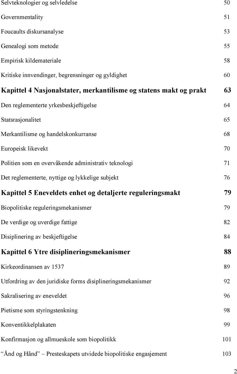 overvåkende administrativ teknologi 71 Det reglementerte, nyttige og lykkelige subjekt 76 Kapittel 5 Eneveldets enhet og detaljerte reguleringsmakt 79 Biopolitiske reguleringsmekanismer 79 De verdige