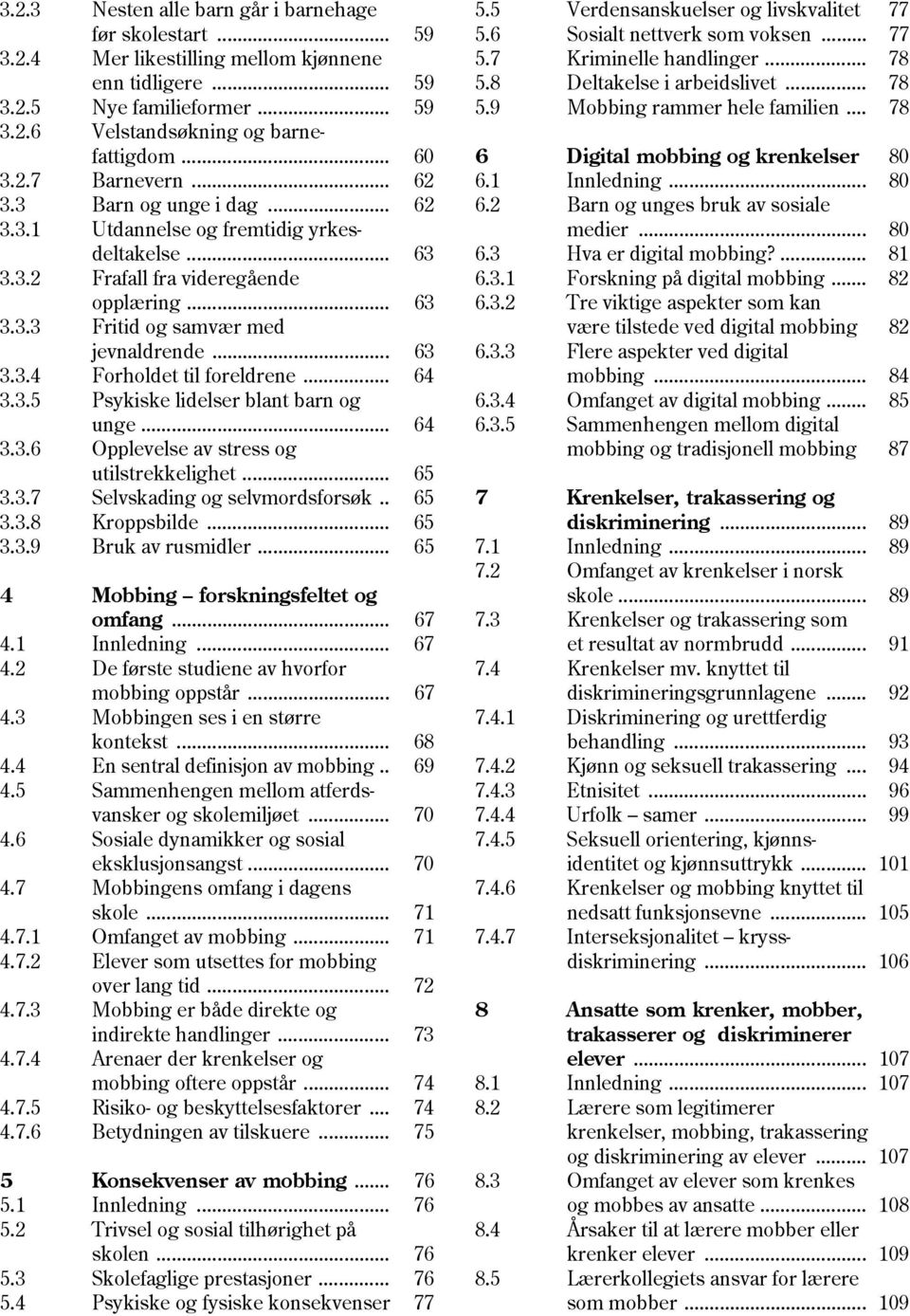 .. 64 3.3.5 Psykiske lidelser blant barn og unge... 64 3.3.6 Opplevelse av stress og utilstrekkelighet... 65 3.3.7 Selvskading og selvmordsforsøk.. 65 3.3.8 Kroppsbilde... 65 3.3.9 Bruk av rusmidler.