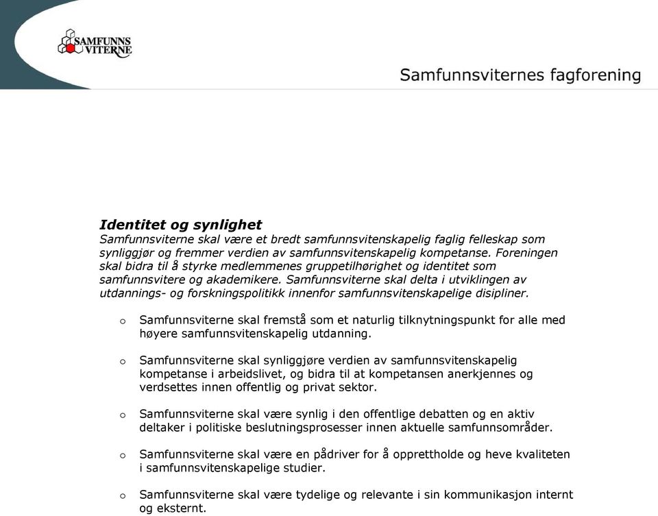 Samfunnsviterne skal delta i utviklingen av utdannings- g frskningsplitikk innenfr samfunnsvitenskapelige disipliner.