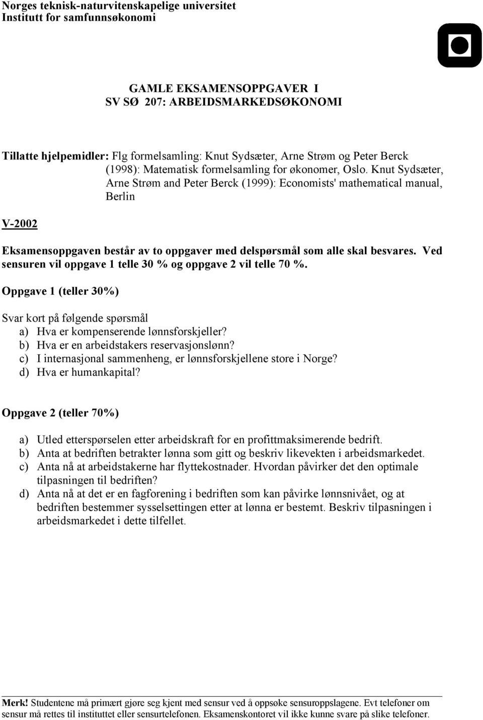 Knut Sydsæter, Arne Strøm and Peter Berck (1999): Economists' mathematical manual, Berlin V-2002 Eksamensoppgaven består av to oppgaver med delspørsmål som alle skal besvares.