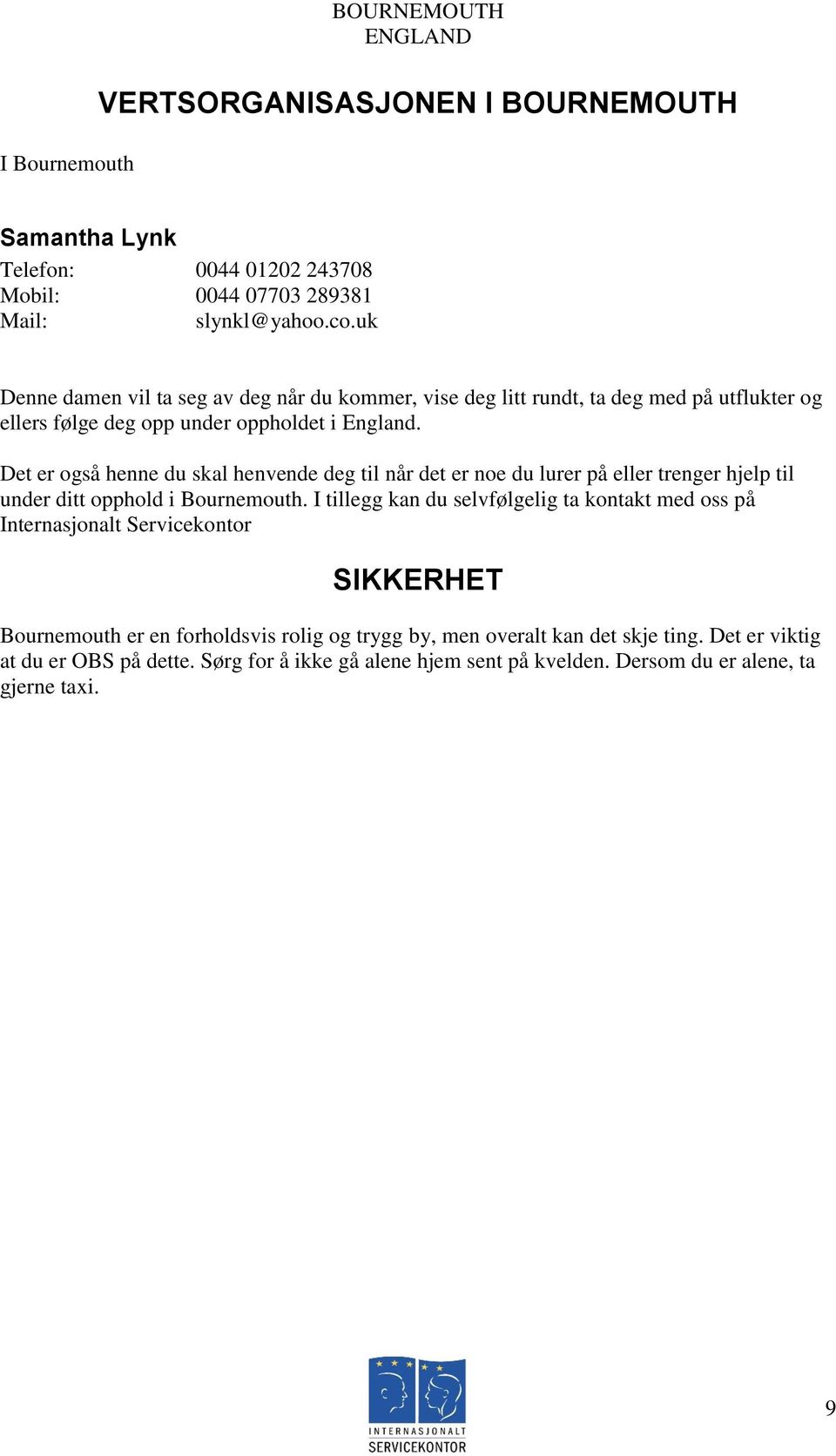 Det er også henne du skal henvende deg til når det er noe du lurer på eller trenger hjelp til under ditt opphold i Bournemouth.