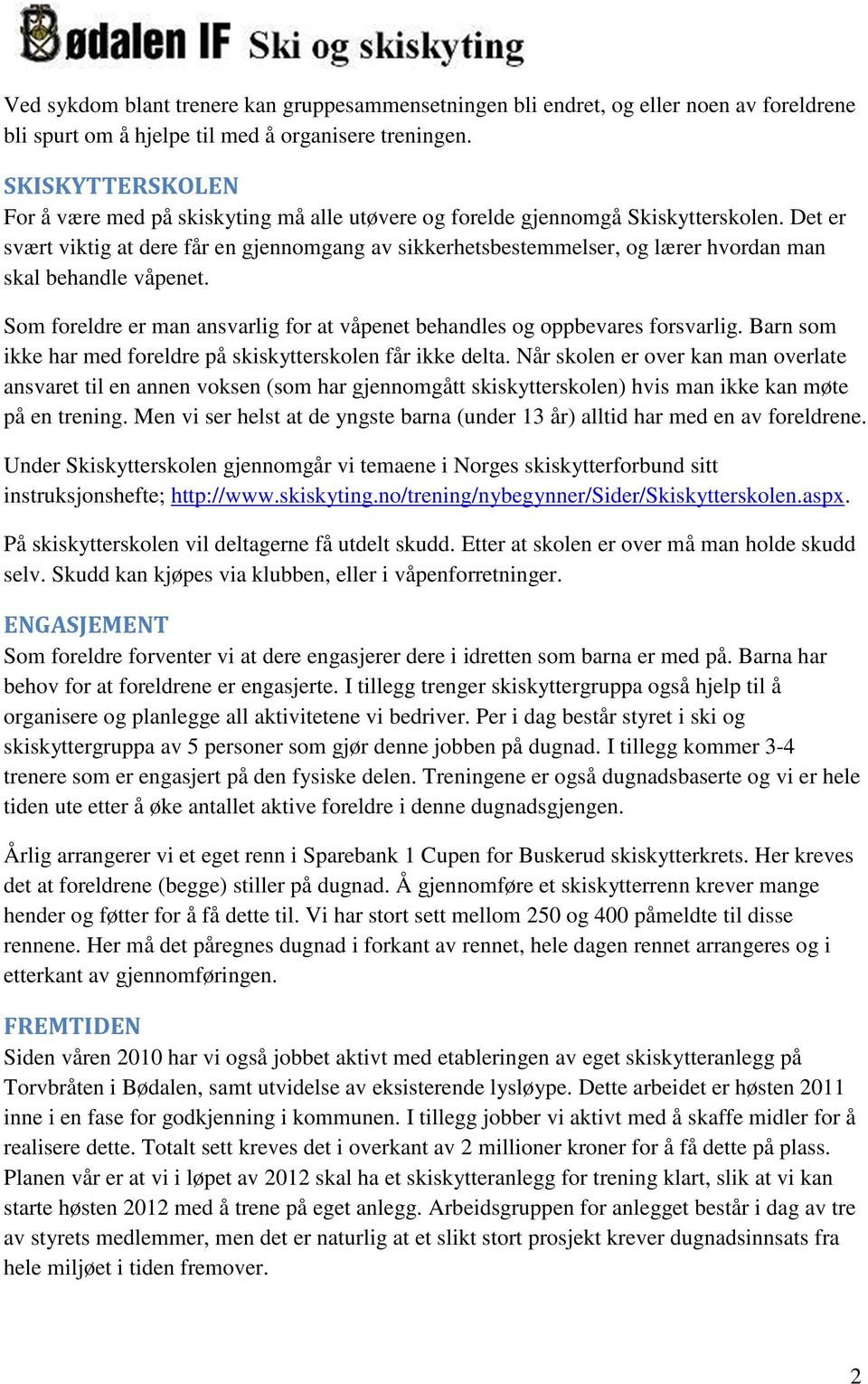 Det er svært viktig at dere får en gjennomgang av sikkerhetsbestemmelser, og lærer hvordan man skal behandle våpenet. Som foreldre er man ansvarlig for at våpenet behandles og oppbevares forsvarlig.