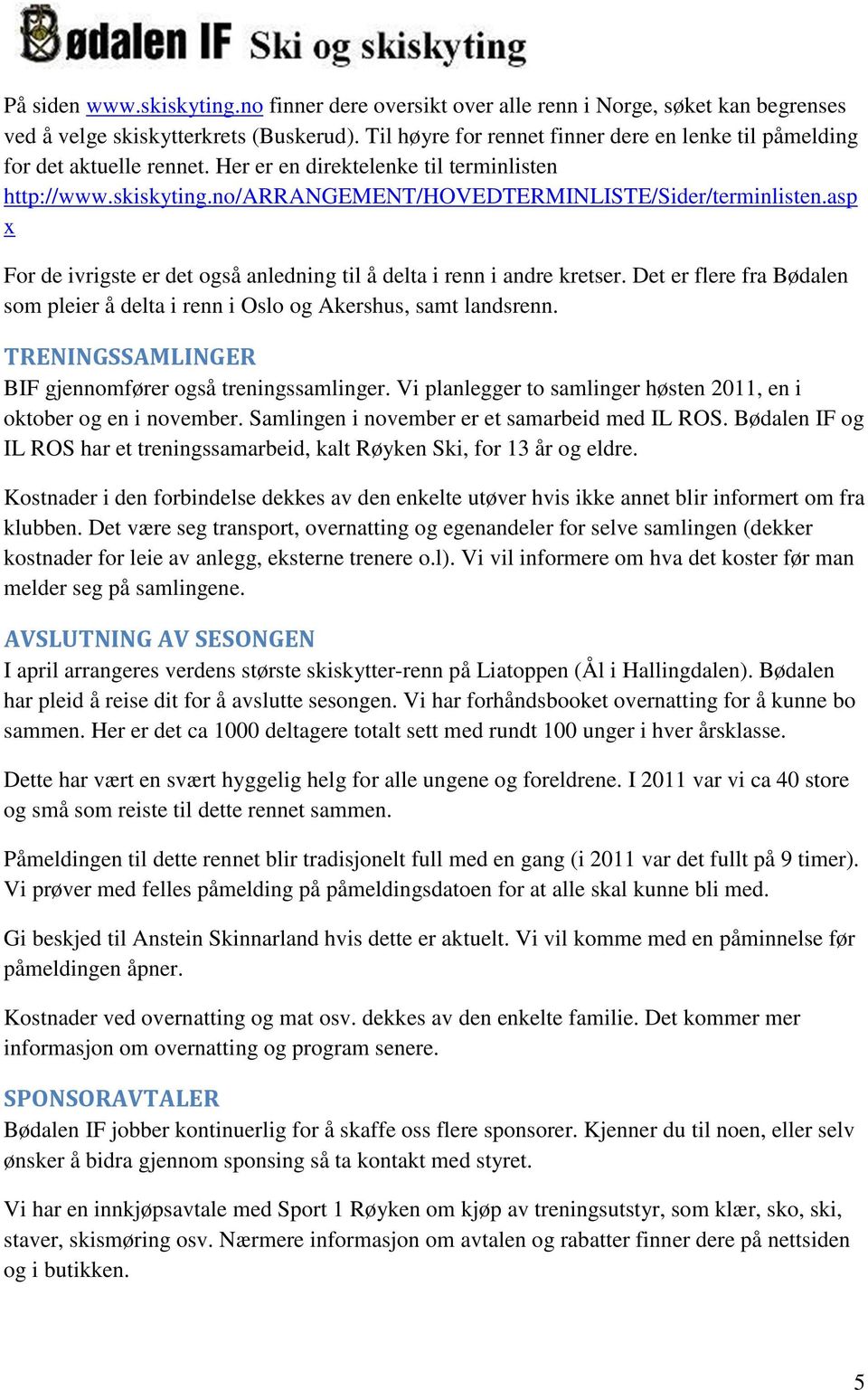 asp x For de ivrigste er det også anledning til å delta i renn i andre kretser. Det er flere fra Bødalen som pleier å delta i renn i Oslo og Akershus, samt landsrenn.