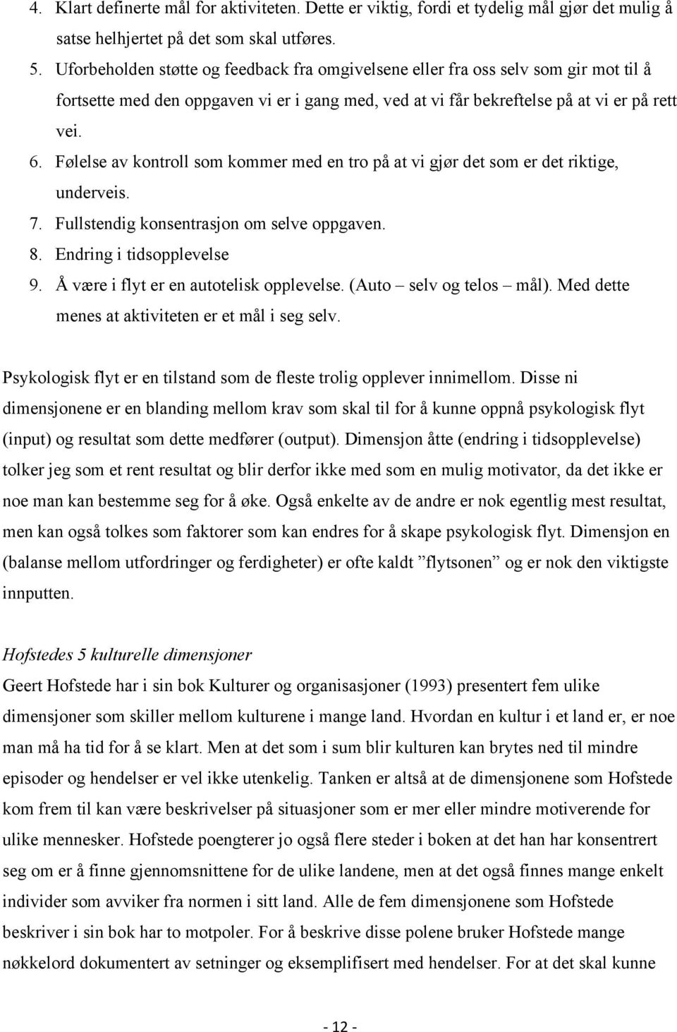 Følelse av kontroll som kommer med en tro på at vi gjør det som er det riktige, underveis. 7. Fullstendig konsentrasjon om selve oppgaven. 8. Endring i tidsopplevelse 9.