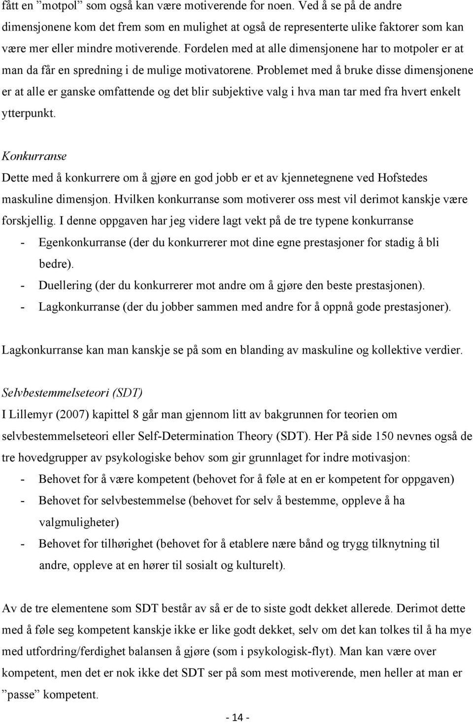 Problemet med å bruke disse dimensjonene er at alle er ganske omfattende og det blir subjektive valg i hva man tar med fra hvert enkelt ytterpunkt.