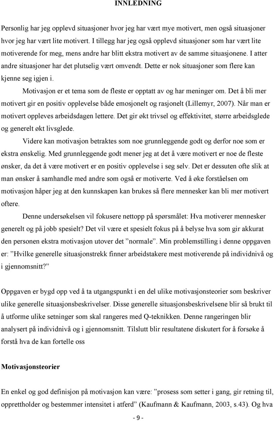 I atter andre situasjoner har det plutselig vært omvendt. Dette er nok situasjoner som flere kan kjenne seg igjen i. Motivasjon er et tema som de fleste er opptatt av og har meninger om.