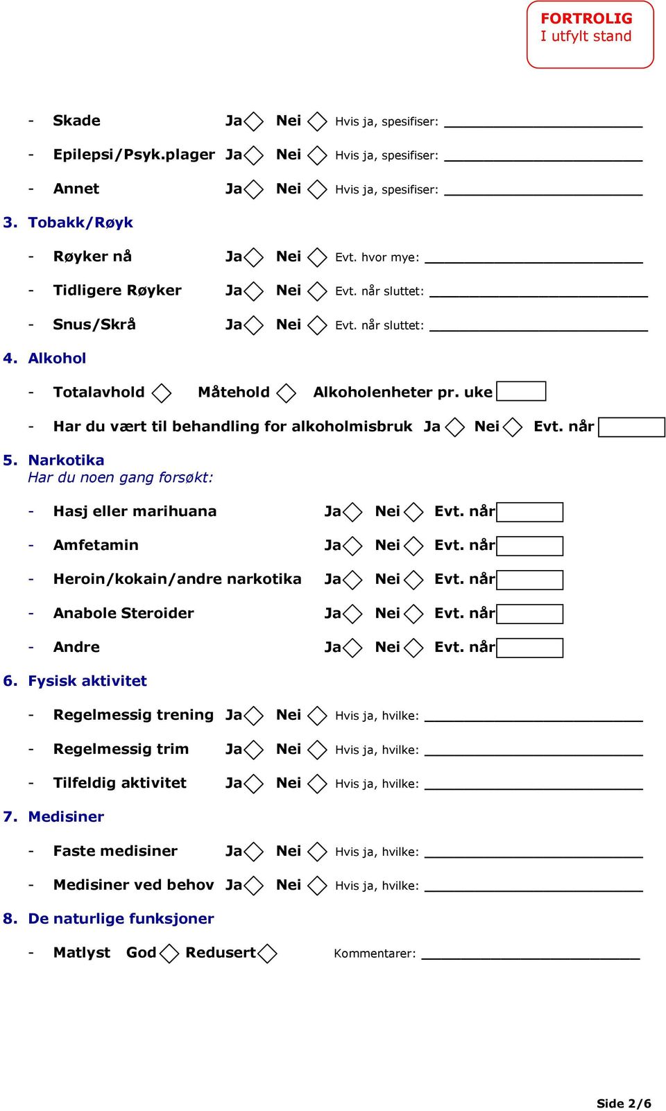 uke - Har du vært til behandling for alkoholmisbruk Ja Nei Evt. når 5. Narkotika Har du noen gang forsøkt: - Hasj eller marihuana Ja Nei Evt. når - Amfetamin Ja Nei Evt.