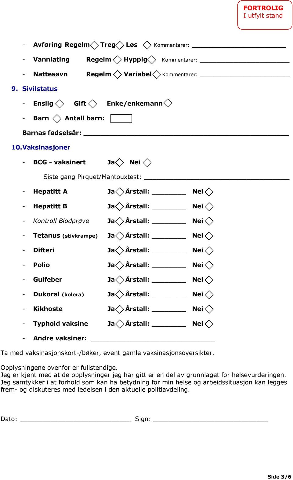 Vaksinasjoner - BCG - vaksinert Ja Nei Siste gang Pirquet/Mantouxtest: - Hepatitt A Ja Årstall: Nei - Hepatitt B Ja Årstall: Nei - Kontroll Blodprøve Ja Årstall: Nei - Tetanus (stivkrampe) Ja