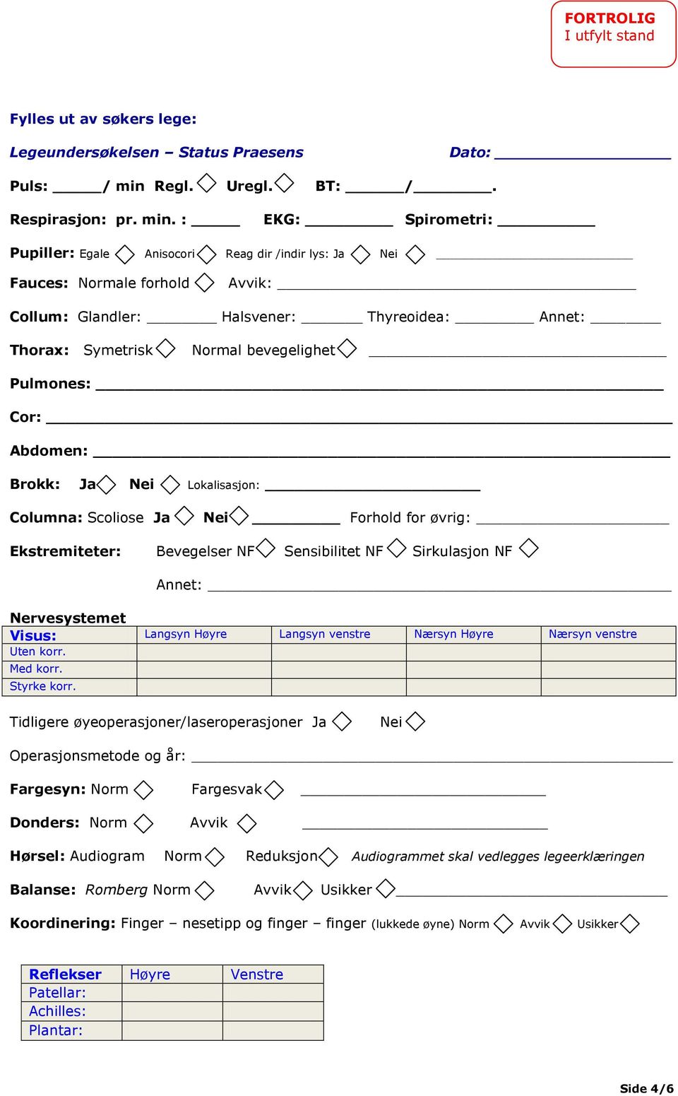 : EKG: Spirometri: Pupiller: Egale Anisocori Reag dir /indir lys: Ja Nei Fauces: Normale forhold Avvik: _ Collum: Glandler: Halsvener: Thyreoidea: Annet: Thorax: Symetrisk Normal bevegelighet