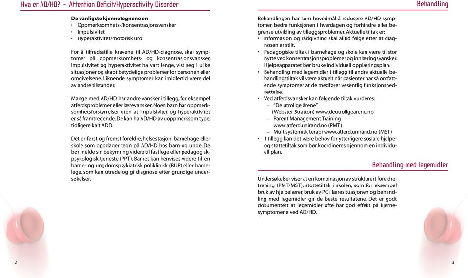 AD/HD-diagnose, skal symptomer på oppmerksomhets- og konsentrasjonsvansker, impulsivitet og hyperaktivitet ha vart lenge, vist seg i ulike situasjoner og skapt betydelige problemer for personen eller