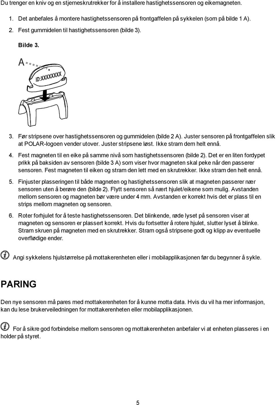 Juster stripsene løst. Ikke stram dem helt ennå. 4. Fest magneten til en eike på samme nivå som hastighetssensoren (bilde 2).