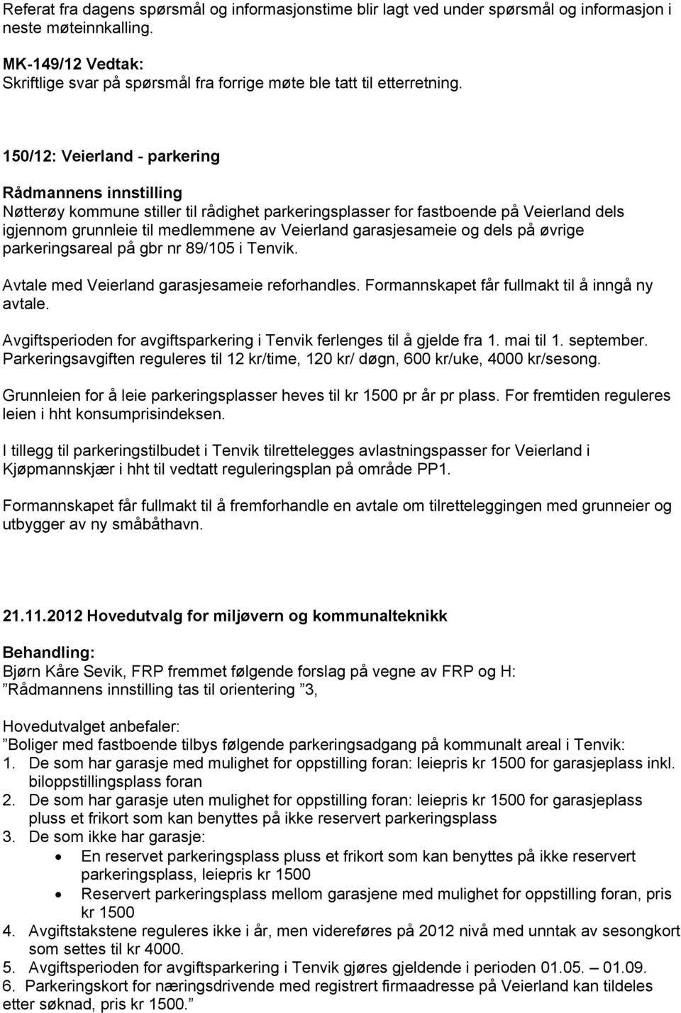 150/12: Veierland - parkering Nøtterøy kommune stiller til rådighet parkeringsplasser for fastboende på Veierland dels igjennom grunnleie til medlemmene av Veierland garasjesameie og dels på øvrige