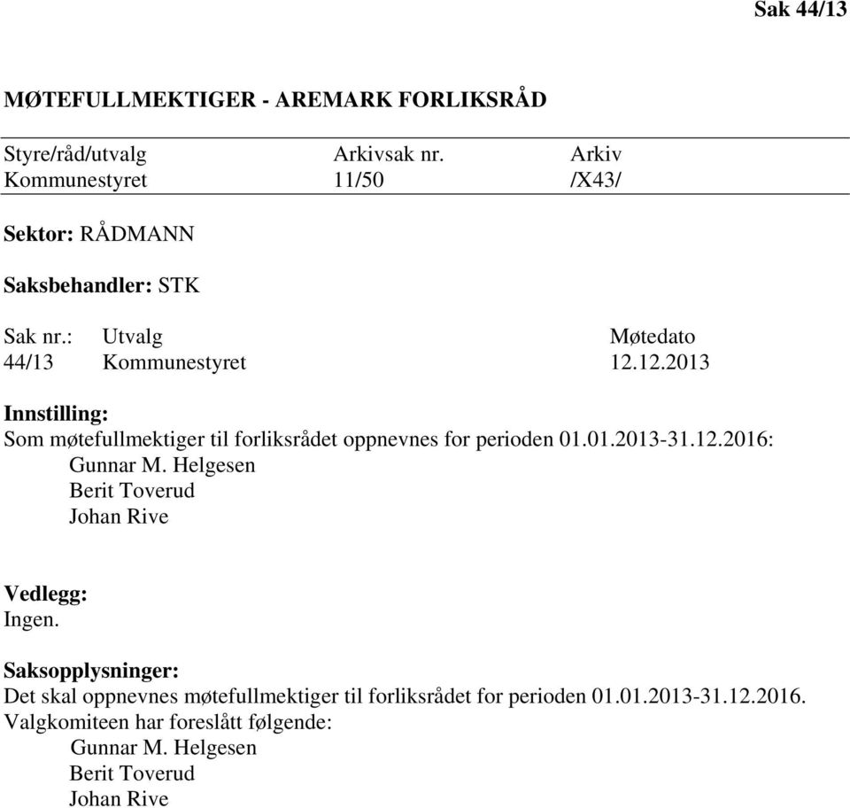 12.2013 Innstilling: Som møtefullmektiger til forliksrådet oppnevnes for perioden 01.01.2013-31.12.2016: Gunnar M.