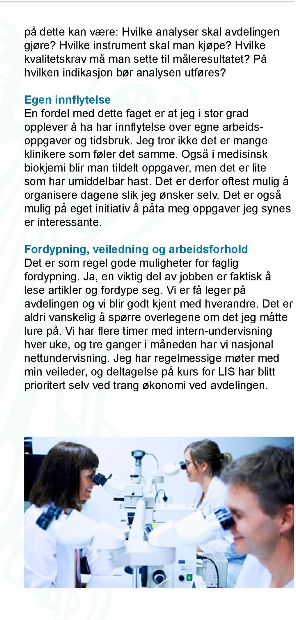 Også i medisinsk biokjemi blir man tildelt oppgaver, men det er lite som har umiddelbar hast. Det er derfor oftest mulig å organisere dagene slik jeg ønsker selv.