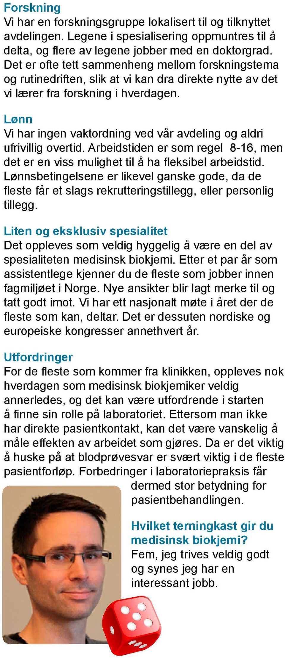 Lønn Vi har ingen vaktordning ved vår avdeling og aldri ufrivillig overtid. Arbeidstiden er som regel 8-16, men det er en viss mulighet til å ha fleksibel arbeidstid.