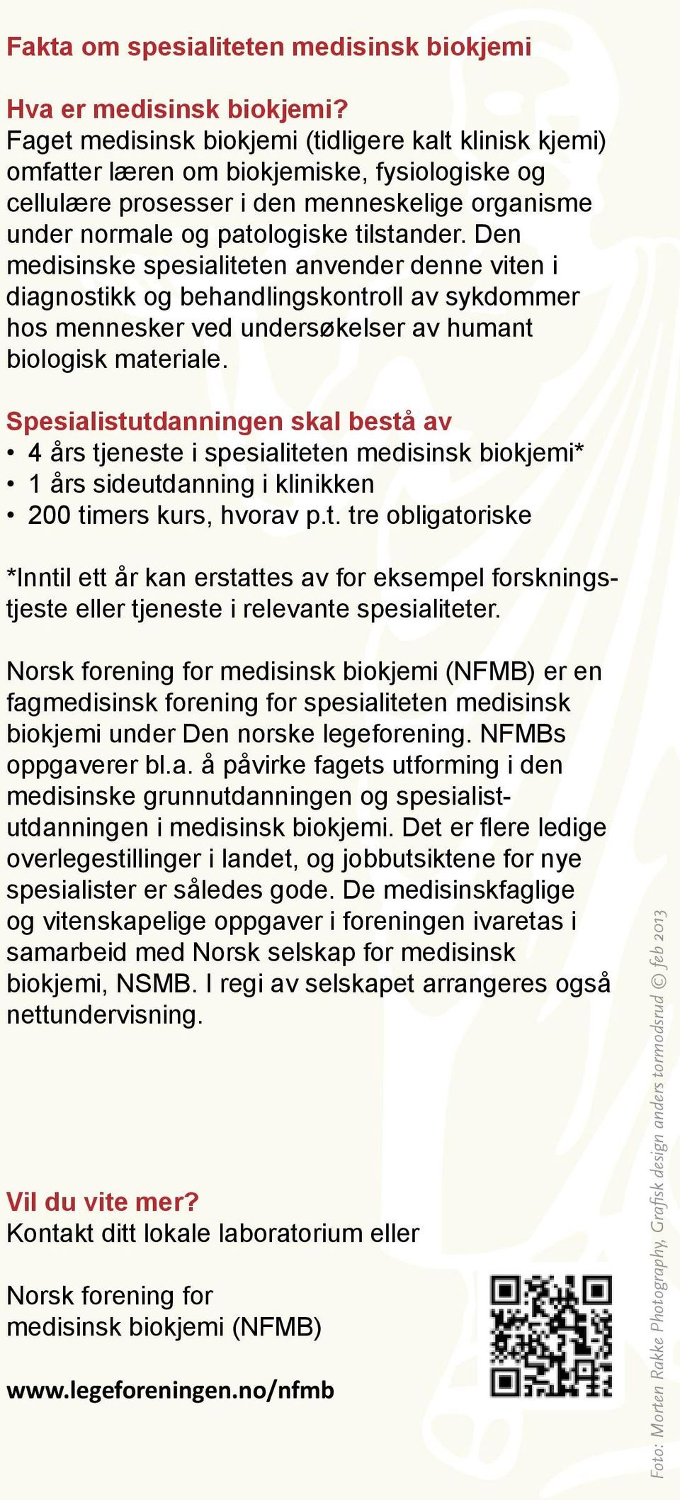 Den medisinske spesialiteten anvender denne viten i diagnostikk og behandlingskontroll av sykdommer hos mennesker ved undersøkelser av humant biologisk materiale.